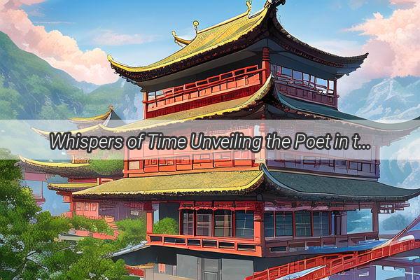 Whispers of Time Unveiling the Poet in the Eyes of Ancient China